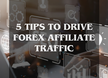 5 Tips to Drive Forex Affiliate Traffic and Increase Your Commissions